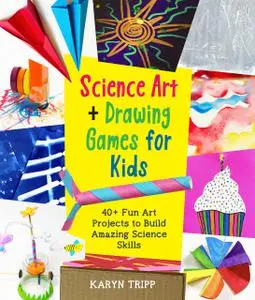 Science Art and Drawing Games for Kids: 35+ Fun Art Projects to Build Amazing Science Skills