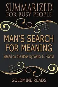 Summary: Man’s Search for Meaning - Summarized for Busy People: Based on the Book by Viktor Frankl