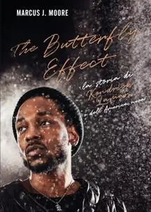 Marcus J. Moore - The butterfly effect. La storia di Kendrick Lamar e dell'America nera