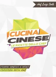 Chef Luigi Boile - Cucina cinese - Le ricette dello chef: Ricette semplici e veloci rivisitate dallo chef