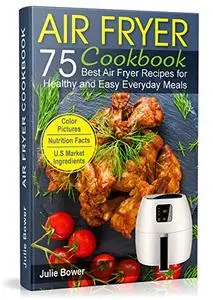 Air Fryer Cookbook: The Best 75 Quick and Easy Recipes for Everyday Cooking