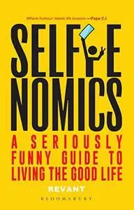 Selfienomics: A Seriously Funny Guide to Living the Good Life