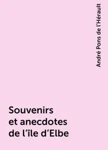 «Souvenirs et anecdotes de l'île d'Elbe» by André Pons de l'Hérault