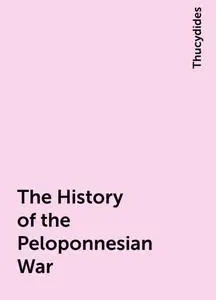 «The History of the Peloponnesian War» by Thucydides