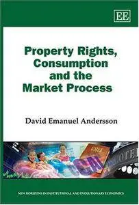 Property Rights, Consumption and the Market Process (New Horizons in Institutional and Evolutionary Economics Series)(Repost)