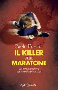 Paolo Foschi - Il killer delle maratone. La terza inchiesta del commissario Attila