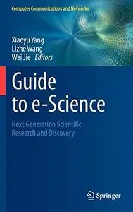 Guide to e-Science: Next Generation Scientific Research and Discovery