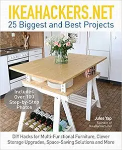 IKEAHACKERS.NET 25 Biggest and Best Projects: DIY Hacks for Multi-Functional Furniture, Clever Storage Upgrades, Space-S
