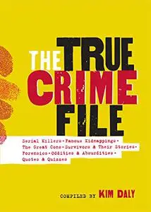 The True Crime File: Serial Killers, Famous Kidnappings, Great Cons, Survivors & Their Stories, Forensics, Oddities