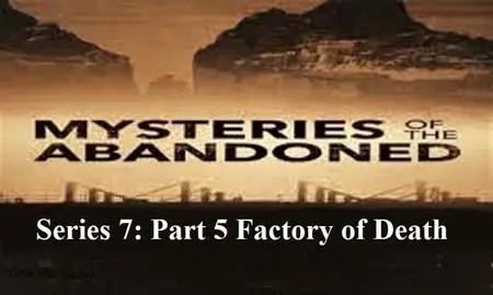 Sci Ch - Mysteries of the Abandoned Series 7: Part 5 Factory of Death (2020)