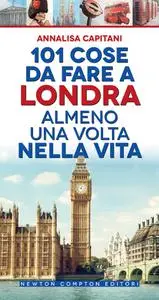 Annalisa Capitani - 101 cose da fare a Londra almeno una volta nella vita