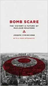 Bomb Scare: The History and Future of Nuclear Weapons by Joseph Cirincione