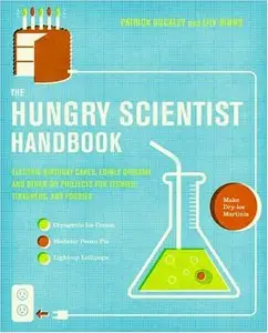 The Hungry Scientist Handbook: Electric Birthday Cakes, Edible Origami, and Other DIY Projects for Techies, Tinkerers, and Food