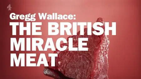 CH4. - Gregg Wallace: The British Miracle Meat (2023)