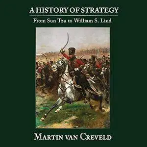 A History of Strategy: From Sun Tzu to William S. Lind [Audiobook]