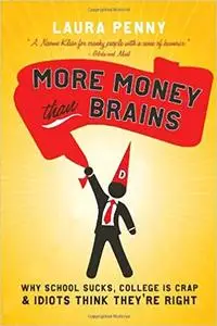 More Money Than Brains: Why Schools Suck, College is Crap, and Idiots Think They're Right