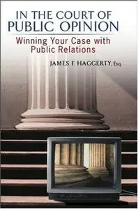 In The Court of Public Opinion: Winning Your Case With Public Relations