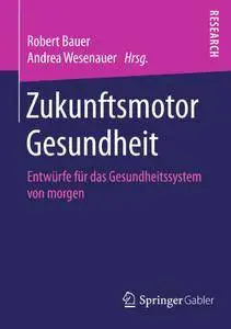 Zukunftsmotor Gesundheit: Entwürfe für das Gesundheitssystem von morgen