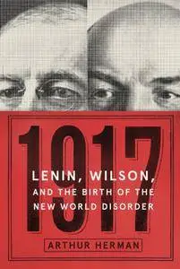 1917: Lenin, Wilson, and the Birth of the New World Disorder