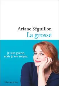 Ariane Séguillon, "La grosse: Je suis guérie mais je me soigne"