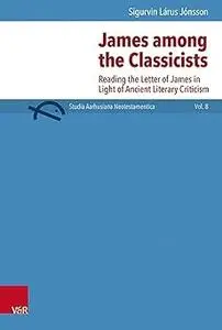 James Among the Classicists: Reading the Letter of James in Light of Ancient Literary Criticism (Studia Aarhusiana Neote