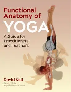 Functional Anatomy of Yoga: A Guide for Practitioners and Teachers, 2nd Edition