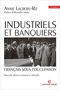 Industriels et banquiers français sous l'Occupation: Préface d'Alexandre Jardin - Annie Lacroix-Riz