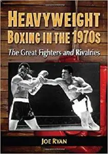 Heavyweight Boxing in the 1970s: The Great Fighters and Rivalries