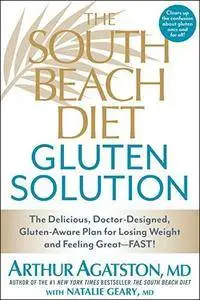 The South Beach Diet Gluten Solution: The Delicious, Doctor-Designed, Gluten-Aware Plan for Losing Weight and Feeling Great