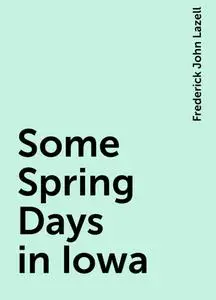 «Some Spring Days in Iowa» by Frederick John Lazell