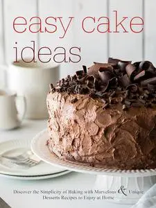 Easy Cake Ideas: Discover the Simplicity of Baking with Marvelous and Unique Desserts Recipes to Enjoy at Home