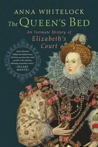 The Queen's Bed: An Intimate History of Elizabeth's Court (repost)