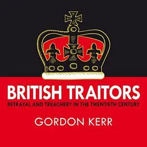 British Traitors: Betrayal and Treachery in the Twentieth Century [Audiobook]
