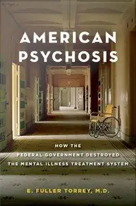 American Psychosis: How the Federal Government Destroyed the Mental Illness Treatment System