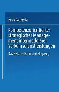 Kompetenzorientiertes strategisches Management intermodaler Verkehrsdienstleistungen: Das Beispiel Bahn und Flugzeug