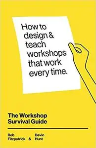 The Workshop Survival Guide: How to Design and Teach Educational Workshops That Work Every Time