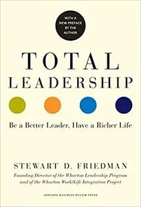 Total Leadership: Be a Better Leader, Have a Richer Life