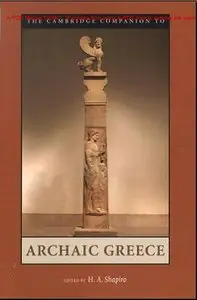The Cambridge Companion to Archaic Greece (Cambridge Companions to the Ancient World) by H. A. Shapiro (Repost)