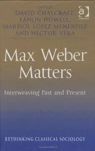 Max Weber Matters: Interweaving Past and Present by David J. Chalcraft