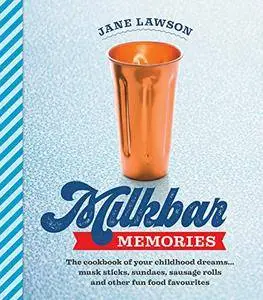 Milkbar Memories: The cookbook of your childhood dreams ... musk sticks, sundaes, sausage rolls and other fun food (repost)