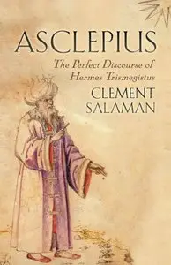 Asclepius: The Perfect Discourse of Hermes Trismegistus (repost)