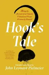 «Hook's Tale: Being the Account of an Unjustly Villainized Pirate Written by Himself» by John Leonard Pielmeier