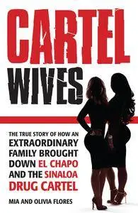 Cartel Wives: The true story of how an extraordinary family brought down El Chapo and the Sinaloa drug cartel