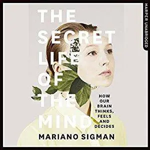 The Secret Life of the Mind: How Our Brain Thinks, Feels and Decides [Audiobook]