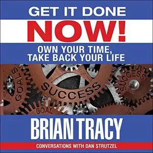 Get It Done Now!: Own Your Time, Take Back Your Life [Audiobook]