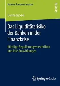 Das Liquiditätsrisiko der Banken in der Finanzkrise: Künftige Regulierungsvorschriften und ihre Auswirkungen