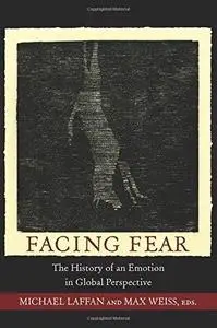 Facing Fear: The History of an Emotion in Global Perspective