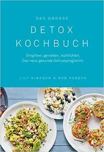 Das große Detox Kochbuch: Entgiften, genießen, wohlfühlen. Das neue gesunde Genussprogramm