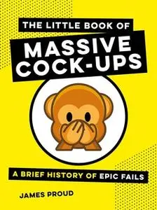 «The Little Book of Massive Cock-Ups» by James Proud