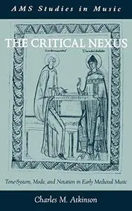 The Critical Nexus: Tone-System, Mode, and Notation in Early Medieval Music (Ams Studies in Music)